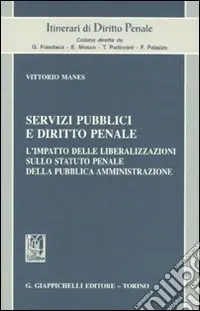 Solo Oggi Servizi pubblici e diritto penale. L‘impatto delle liberalizzazioni sullo statuto penale della pubblica amministrazione