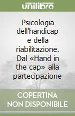 Psicologia dell‘handicap e della riabilitazione. Dal «Hand in the cap» alla partecipazione Acquista Ora