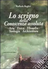 Lo scrigno della conoscenza assoluta. Arte fisica filosofia teologia architettura Affare