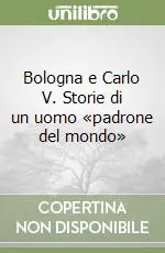Bologna e Carlo V. Storie di un uomo «padrone del mondo» Più Venduto