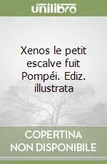 Xenos le petit escalve fuit Pompéi. Ediz. illustrata Offerta Limitata
