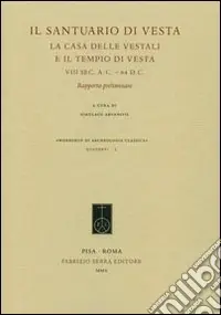 Novità Il santuario di Vesta. La casa delle vestali e il tempio di Vesta, VIII sec. a.C. -64 d.C. Rapporto preliminare