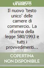 Occasione Il nuovo "testo unico" delle camere di commercio. La riforma della legge 580/1993 e tutti i provvedimenti normativi di riferimento. Con CD-ROM