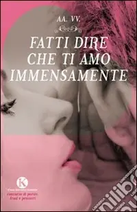 Non Perdere Fatti dire che ti amo immensamente