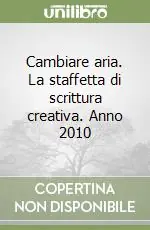 Offerta Speciale Cambiare aria. La staffetta di scrittura creativa. Anno 2010