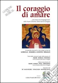 Il coraggio di amare. Commedia musicale in due tempi, ovvero come è nata la Congregazione delle Orsoline. Con CD Audio Soddisfatti O Rimborsati