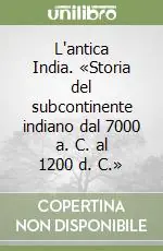 L‘antica India. «Storia del subcontinente indiano dal 7000 a. C. al 1200 d. C.» Non Perdere