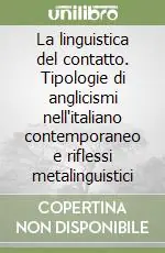 Nuovo Arrivo La linguistica del contatto. Tipologie di anglicismi nell‘italiano contemporaneo e riflessi metalinguistici