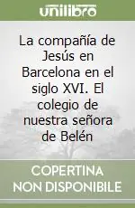 Non Perdere La compañía de Jesús en Barcelona en el siglo XVI. El colegio de nuestra señora de Belén