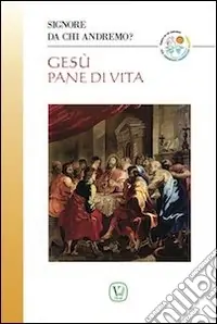 Offerta Limitata Gesù pane di vita. Signore da chi andremo?