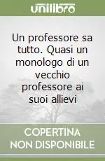 Un professore sa tutto. Quasi un monologo di un vecchio professore ai suoi allievi Di Tendenza