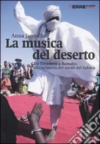 Soddisfatti O Rimborsati La musica del deserto. Da Timbuktu a Bamako, alla scoperta dei suoni del Sahara