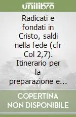 Radicati e fondati in Cristo, saldi nella fede (cfr Col 2,7). Itinerario per la preparazione e la riscoperta del sacramento della conferamazione dei giovani Reso Gratuito