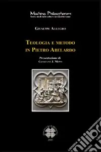 Teologia e metodo in Pietro Abelardo. Per una lettura della dottrina delle appropriazioni Acquista Ora
