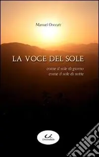 Prezzo Ridotto La voce del sole. Come il sole di giorno, come il sole di notte