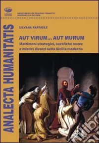 Aut virum... aut murum. Matrimoni strategici, serafiche nozze e mistici divorzi nella Sicilia moderna Più Venduto
