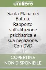 Santa Maria dei Battuti. Rapporto sull‘istituzione psichiatrica e sua negazione. Con DVD Promo Stagionale