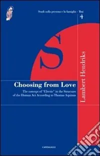Choosing from love. The concept of «election» in the structure of the human act according to Thomas Aquinas Compra Online