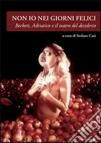 Non io nei giorni felici. Beckett, Adriatico e il teatro del desiderio Direttamente Dal Produttore