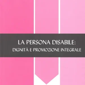 La persona disabile dignità e promozione integrale Solo Oggi