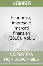 Economia, impresa e mercati finanziari (2010). Vol. 1 Reso Gratuito