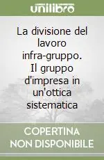 La divisione del lavoro infra-gruppo. Il gruppo d‘impresa in un‘ottica sistematica Prezzo Conveniente