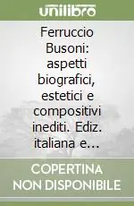Ferruccio Busoni aspetti biografici, estetici e compositivi inediti. Ediz. italiana e tedesca. Con CD Audio Consegna Rapida