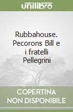 Rubbahouse. Pecorons Bill e i fratelli Pellegrini Economico