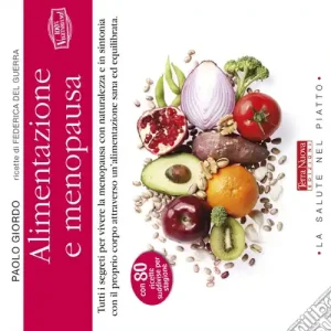 Alimentazione e menopausa. Tutti i segreti per vivere la menopausa con naturalezza e in sintonia con il proprio corpo attraverso un‘alimentazione sana ed equilibrata Ordina Subito