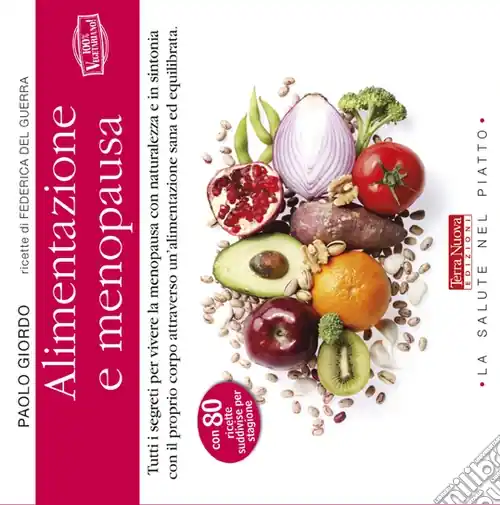 Alimentazione e menopausa. Tutti i segreti per vivere la menopausa con naturalezza e in sintonia con il proprio corpo attraverso un‘alimentazione sana ed equilibrata Ordina Subito