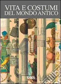 Popolare Vita e costumi del mondo antico. Ediz. illustrata
