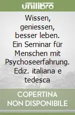Wissen, geniessen, besser leben. Ein Seminar für Menschen mit Psychoseerfahrung. Ediz. italiana e tedesca Promozione Esclusiva