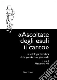 Miglior Prezzo Ascoltate degli esuli il canto. Un‘antologia tematica della poesia risorgimentale