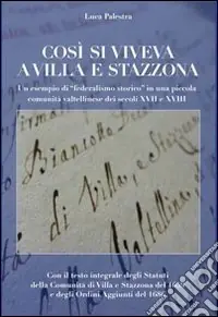 Occasione Imperdibile Così si viveva a Villa e Stazzona. Un esempio di «federalismo storico» in una piccola comunità valtellinese dei secoli XVII e XVIII