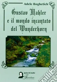 Gustav Mahler e il mondo incantato del Wunderhorn Offerta