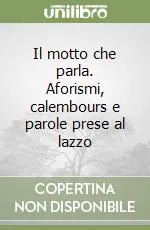 Il motto che parla. Aforismi, calembours e parole prese al lazzo Offerta Del Giorno