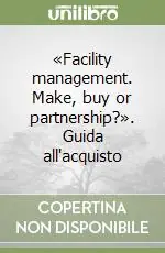 «Facility management. Make, buy or partnership?». Guida all‘acquisto Spedito Oggi