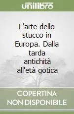 L‘arte dello stucco in Europa. Dalla tarda antichità all‘età gotica Ultimissimo Modello