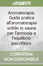 Promo Stagionale Aromaterapia. Guida pratica all‘aromaterapia sottile in sauna per l‘armonia e l‘equilibrio psicofisico