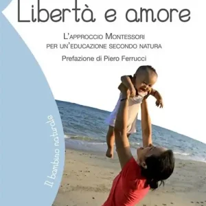 Compra Oggi Stesso Libertà e amore. L‘approccio Montessori per un‘educazione secondo natura