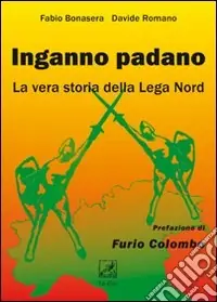 Inganno Padano. La vera storia della Lega Nord Spedizione Espresso