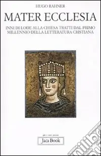 Mater ecclesia. Inni di lode alla chiesa tratti dal primo millennio della letteratura cristiana Sconto