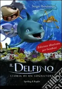 Il delfino. Storia di un sognatore. Ediz. illustrata Reso Gratuito