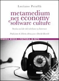 Metamedium, net economy e software culture. Storia sociale del telefono su internet Must-Have