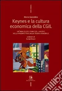 Keynes e la cultura economica della Cgil. Un‘analisi del piano del lavoro nella prospettiva della teoria generale Super Prezzo