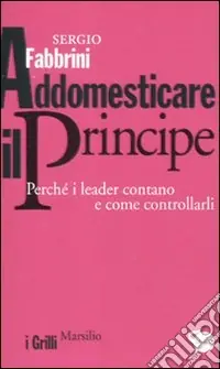 Addomesticare il principe. Perché i leader contano e come controllarli Offerta Limitata