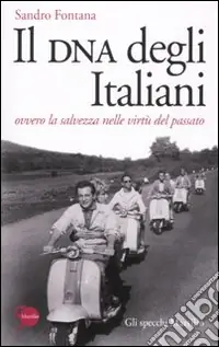 Il DNA degli italiani. Ovvero la salvezza nelle virtù del passato Bestseller