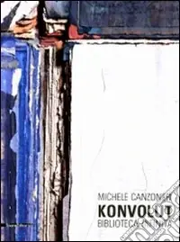 Michele Canzonieri. Konvolut. Biblioteca infinita. Catalogo della mostra (Agrigento, 25 settembre-7 novembre 2010). Ediz. illustrata Subito Disponibile