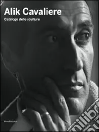 Subito Disponibile Alik Cavaliere. Catalogo delle sculture. Ediz. illustrata