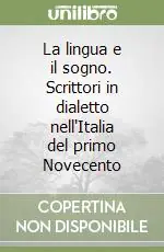 Popolare La lingua e il sogno. Scrittori in dialetto nell‘Italia del primo Novecento